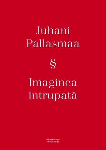 Traducere „Imaginea întrupată” de Juhani Pallasmaa – Fundația Arhitext Design