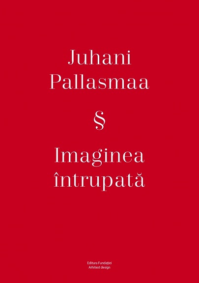 Traducere „Imaginea întrupată” de Juhani Pallasmaa – Fundația Arhitext Design