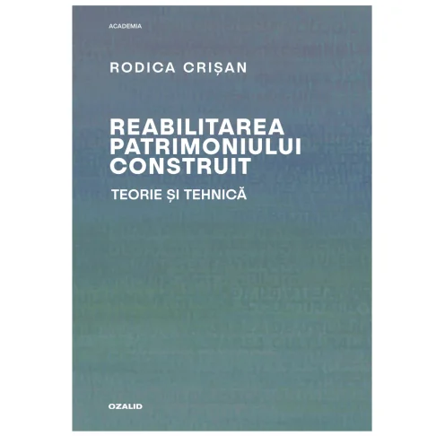 Reabilitarea patrimoniului construit. Teorie și tehnică – Positif Concept SRL/ Editura Ozalid