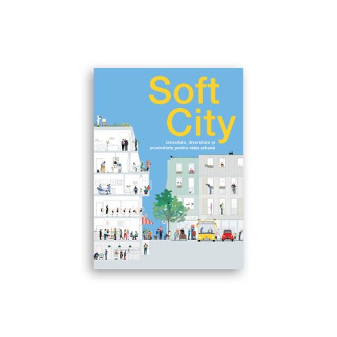 Traducere „Soft City. Densitate, diversitate și proximitate pentru viața urbană” de David Sim – Igloo Media