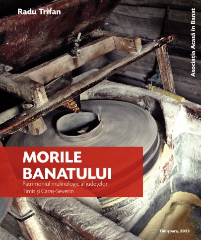 Morile Banatului: Repertoriul mulinologic al județelor Timiș și Caraș-Severin – Asociația Acasă în Banat