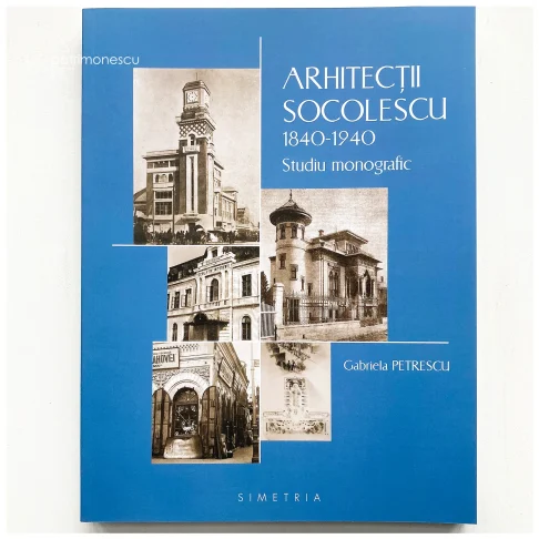 Arhitecții Socolescu (1840-1940), studiu monografi – Fundația pentru Arhitectură și Urbanism SIMETRIA